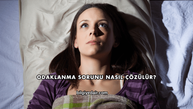 Odaklanma Sorunu Nasıl Çözülür?