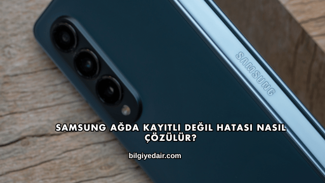 Samsung Ağda Kayıtlı Değil Hatası Nasıl Çözülür?