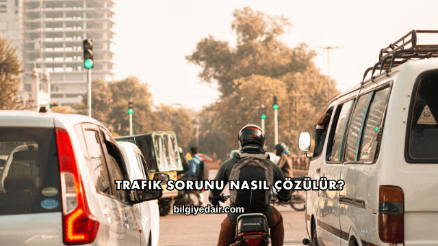 Trafik Sorunu Nasıl Çözülür?