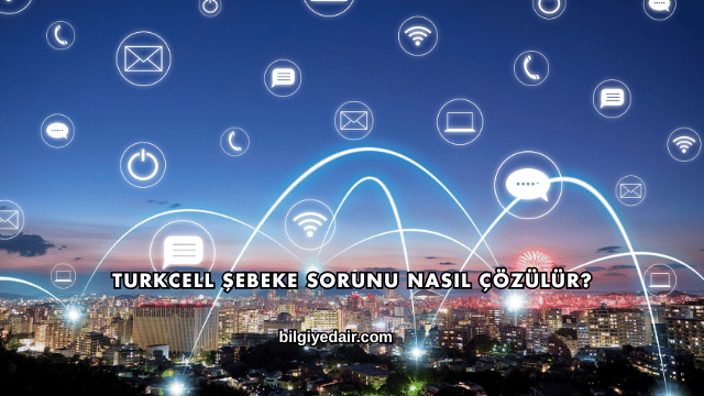 Turkcell Şebeke Sorunu Nasıl Çözülür?