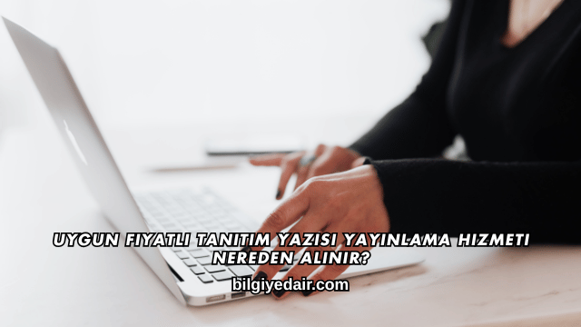 Uygun Fiyatlı Tanıtım Yazısı Yayınlama Hizmeti Nereden Alınır?