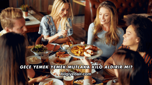 Gece Yemek Yemek Mutlaka Kilo Aldırır mı?