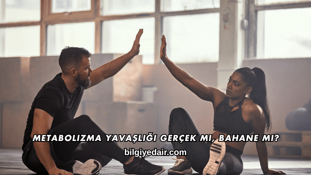 Metabolizma Yavaşlığı Gerçek mi, Bahane mi?