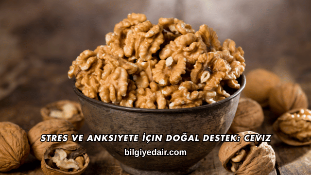 Stres ve Anksiyete İçin Doğal Destek: Ceviz