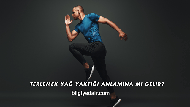 Terlemek Yağ Yaktığı Anlamına mı Gelir?