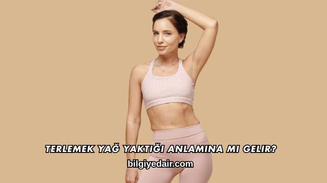 Terlemek Yağ Yaktığı Anlamına mı Gelir?